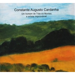 Constante Augusto Cardanha - Um Homem de Trás-Os-Montes e Artista Improvável